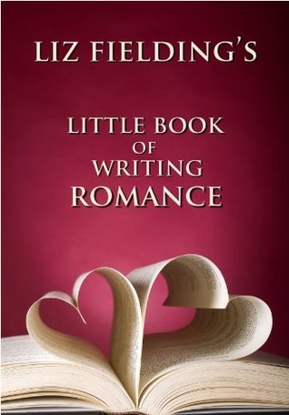 Liz Fielding's Little Book of Writing Romance