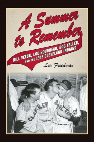 A Summer to Remember: Bill Veeck, Lou Boudreau, Bob Feller, and the 1948 Cleveland Indians