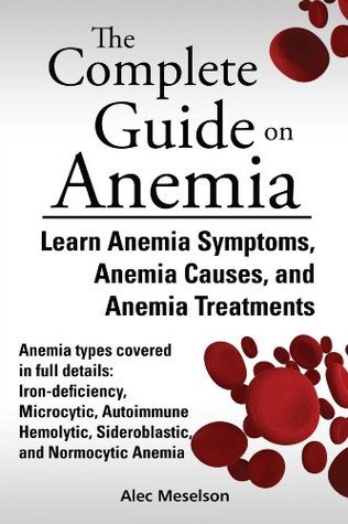 The Complete Guide on Anemia : Learn Anemia Symptoms, Anemia Causes, and Anemia Treatments. Anemia types covered : Iron-deficiency, Microcytic, Autoimmune Hemolytic, Sideroblastic & Normocytic Anemia