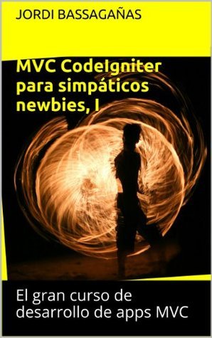 MVC CodeIgniter para simpáticos newbies I (El gran curso de desarrollo ...