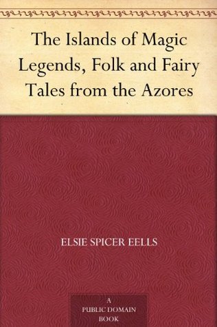 The Islands of Magic Legends, Folk and Fairy Tales from the Azores