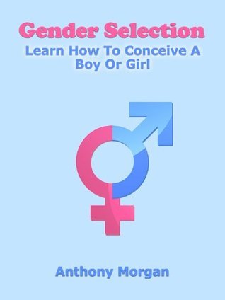 Gender Selection: Learn How To Conceive A Boy Or Girl by Anthony Morgan ...