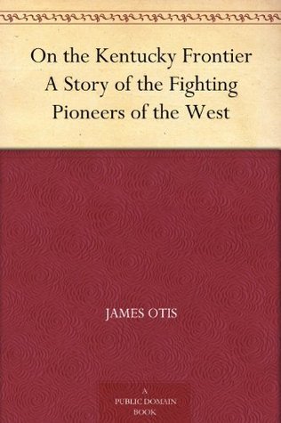 On the Kentucky Frontier: A Story of the Fighting Pioneers of the West