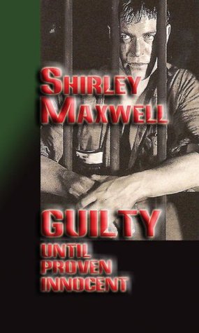 Guilty Until Proven Innocent by Shirley Maxwell | Goodreads