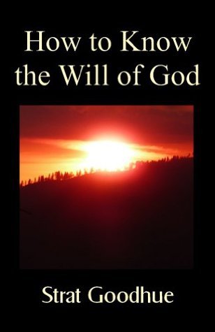 How to Know the Will of God by Strat Goodhue | Goodreads