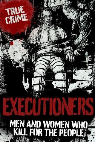 EXECUTIONERS: Men and Women Who Kill for the People