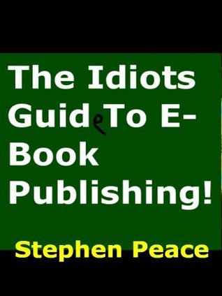 Stephen Peace Guide To E-Book Publishing by Stephen Peace | Goodreads