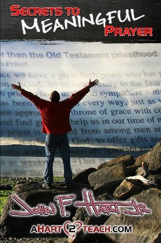 Secrets To Meaningful Prayer by John F. Hart Jr. Goodreads