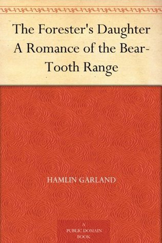 The Forester's Daughter A Romance of the Bear-Tooth Range