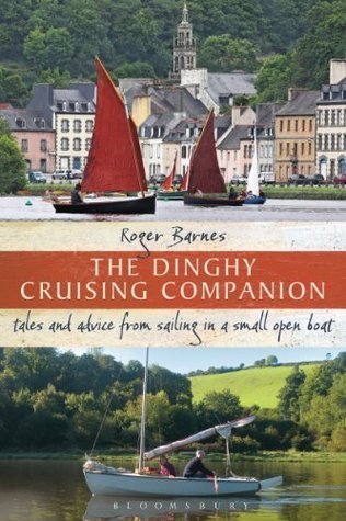The Dinghy Cruising Companion: Tales and Advice from Sailing a Small Open Boat