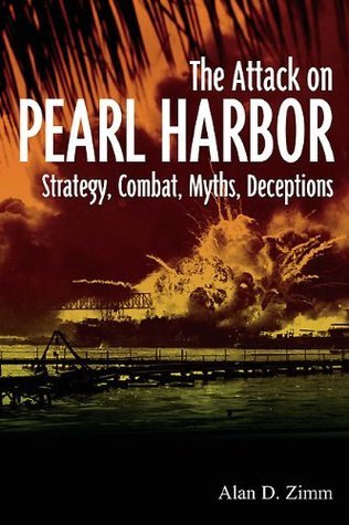 The Attack on Pearl Harbor: Strategy, Combat, Myths, Deceptions