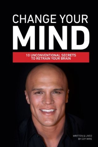 Change Your Mind: 10 Unconventional Secrets to Retrain Your Brain by ...