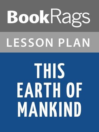 Lesson Plans This Earth of Mankind by BookRags | Goodreads