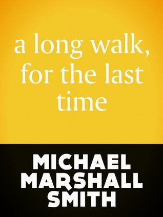 A Long Walk, For The Last Time by Michael Marshall Smith | Goodreads