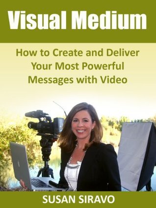 Visual Medium: How to Create and Deliver Your Most Powerful Messages on ...