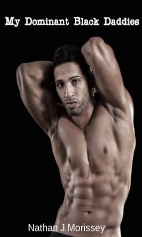 My Dominant Black Daddies by Nathan J. Morissey | Goodreads