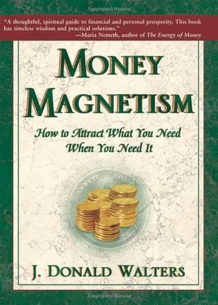 Money Magnetism : How To Attract What You Need When You Need It