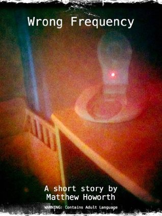 Wrong Frequency by Matthew Howorth | Goodreads