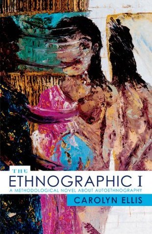 The Ethnographic I: A Methodological Novel about Autoethnography (Ethnographic Alternatives Book 13)