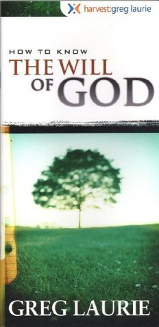 How to Know the Will of God by Greg Laurie | Goodreads