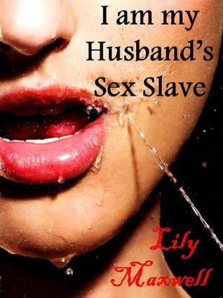 I am my Husband s Sex Slave by Lily Maxwell Goodreads 