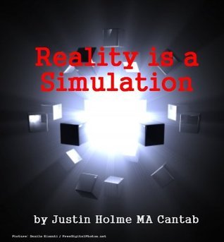 Reality is a Simulation by Justin Holme | Goodreads