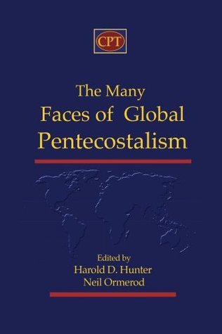 The Many Faces of Global Pentecostalism by Harold D. Hunter | Goodreads