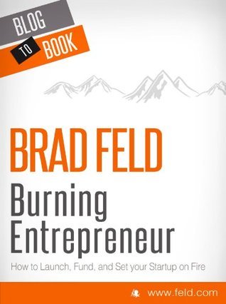 EXCERPT from Brad Feld's Burning Entrepreneur - How to Launch, Fund, and Set Your Start-Up On Fire! [EXCERPT] book cover
