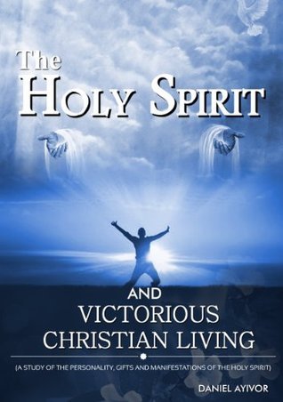 The Holy Spirit and Victorious Christian Living by Daniel Ayivor ...