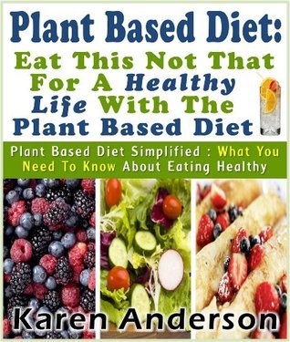 Plant Based Diet : Eat This Not That For A Healthy Life With The Plant ...