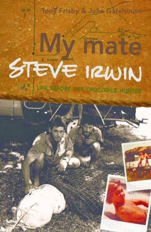 My mate Steve Irwin: Life before the crocodile hunter by Julie ...