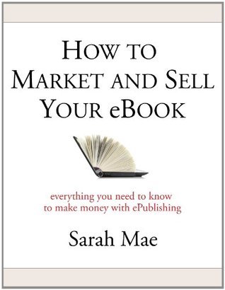 How to Market and Sell Your eBook - Everything You Need to Know to Make Money with ePublishing book cover