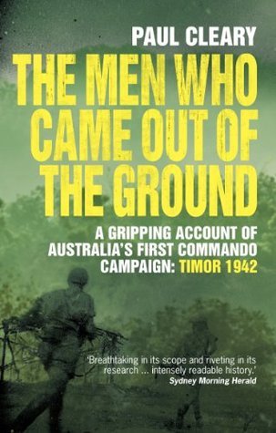 The Men Who Came Out of the Ground: A gripping account of Australia's first commando campaign
