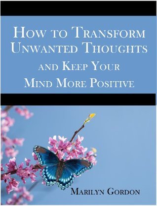 How to Transform Unwanted Thoughts and Keep Your Mind More Positive by ...