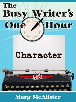 The Busy Writer's One-Hour Character by Marg McAlister | Goodreads