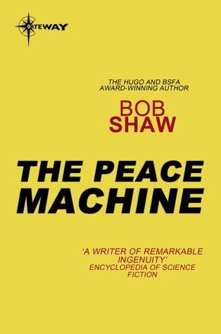 Peace Machine The Peace Machine by Bob Shaw | Goodreads