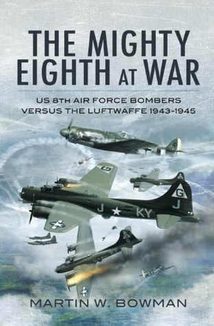 The Mighty Eighth at War: USAAF 8th Air Force Bombers Versus the ...