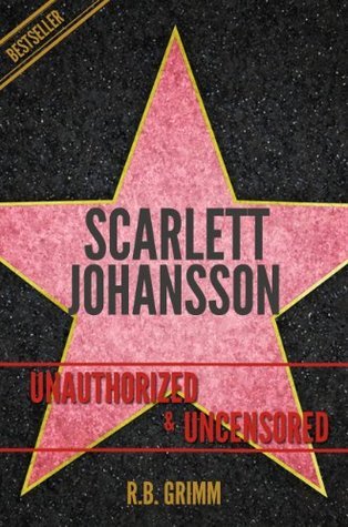 Scarlett Johansson Unauthorized & Uncensored by R.B. Grimm Goodreads