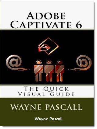 Adobe Captivate 6: The Quick Visual Guide by Wayne Pascall | Goodreads