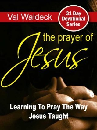 The Lord's Prayer: Praying the Way Jesus Taught by Val Waldeck | Goodreads