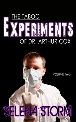 The Taboo Experiments of Dr. Arthur Cox: Volume Two by Selena Storm
