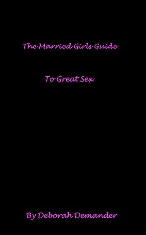 The Married Girls Guide To Great Sex by Deborah Demander | Goodreads