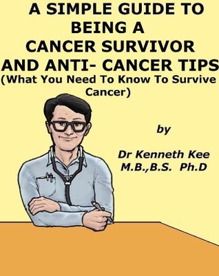 A Simple Guide to Being A Cancer Survivor and Anti-cancer Tips (What ...