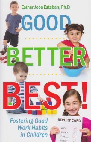 Good, Better, Best!: Fostering Good Work Habits in Children by Esther ...