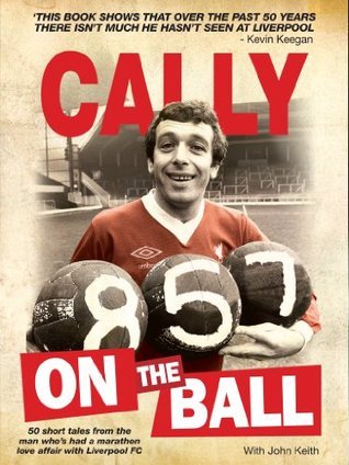 Cally on the Ball - 50 short tales from the man who's had a marathon love affair with Liverpool FC