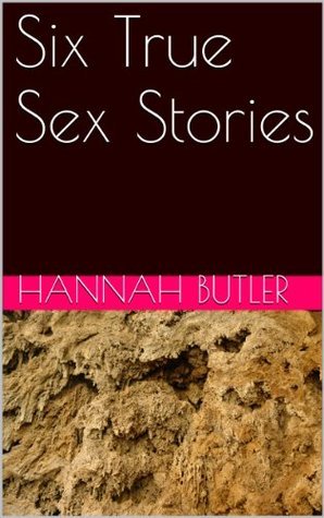 Six True Sex Stories by Hannah Butler | Goodreads