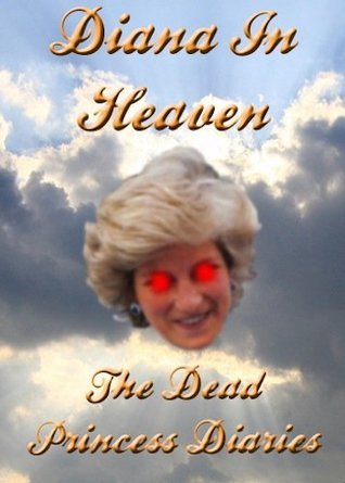Diana in Heaven : The Dead Princess Diaries by Diana In Heaven | Goodreads