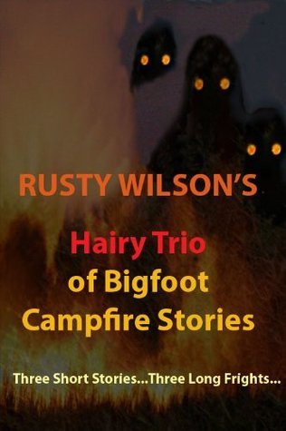 Rusty Wilson's Hairy Trio of Bigfoot Campfire Stories