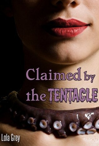 Claimed by the Tentacle (Tentacle Erotica) by Lola Grey | Goodreads