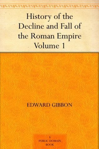The History of the Decline and Fall of the Roman Empire Volume I